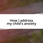 How I address my child’s anxiety