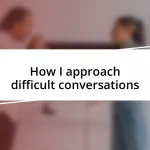 How I approach difficult conversations