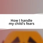 How I handle my child’s fears