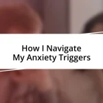 How I Navigate My Anxiety Triggers