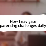 How I navigate parenting challenges daily