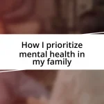 How I prioritize mental health in my family