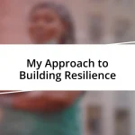 My Approach to Building Resilience