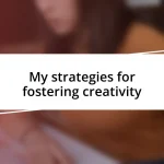 My strategies for fostering creativity