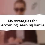 My strategies for overcoming learning barriers