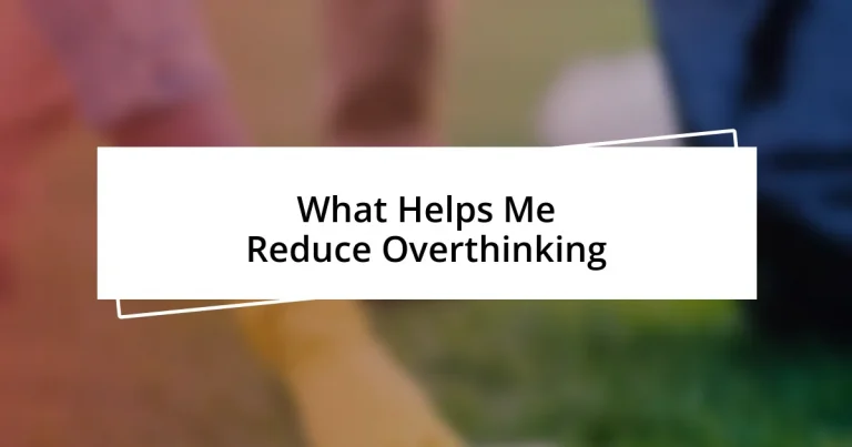 What Helps Me Reduce Overthinking