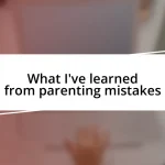 What I’ve learned from parenting mistakes