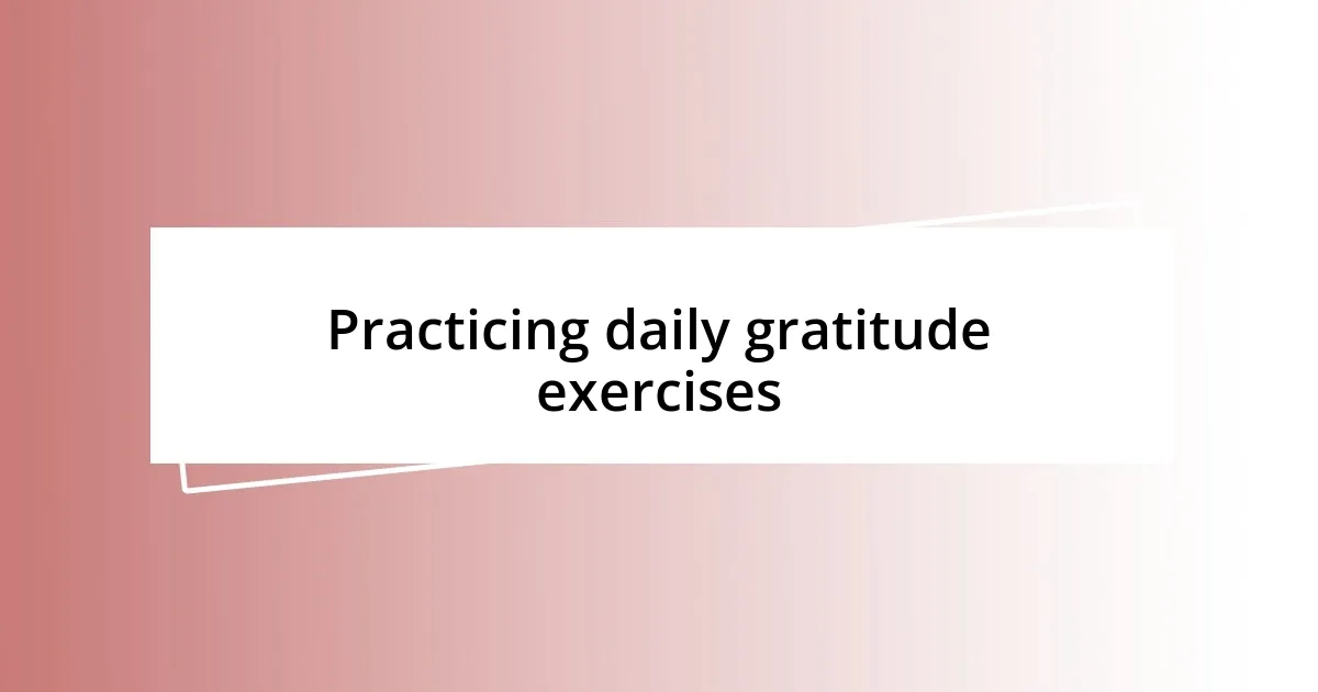 Practicing daily gratitude exercises