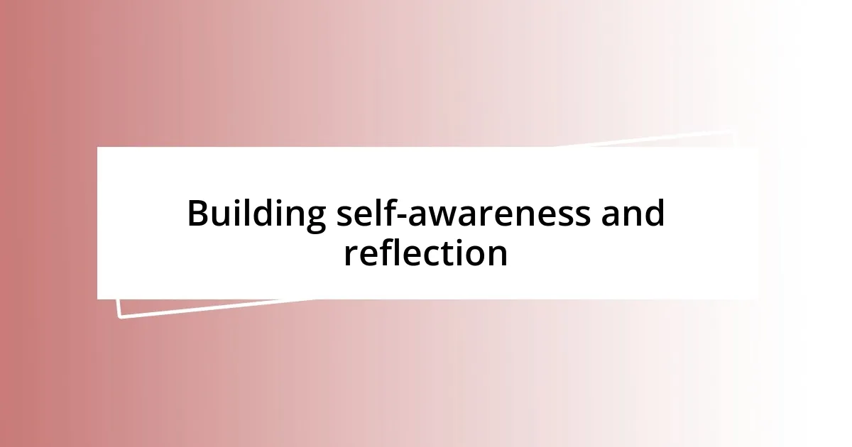 Building self-awareness and reflection