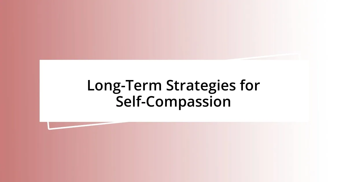 Long-Term Strategies for Self-Compassion