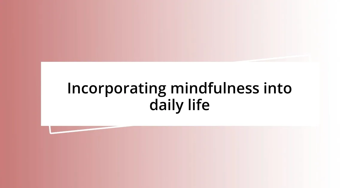 Incorporating mindfulness into daily life