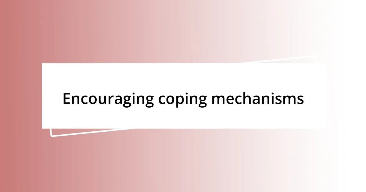 Encouraging coping mechanisms