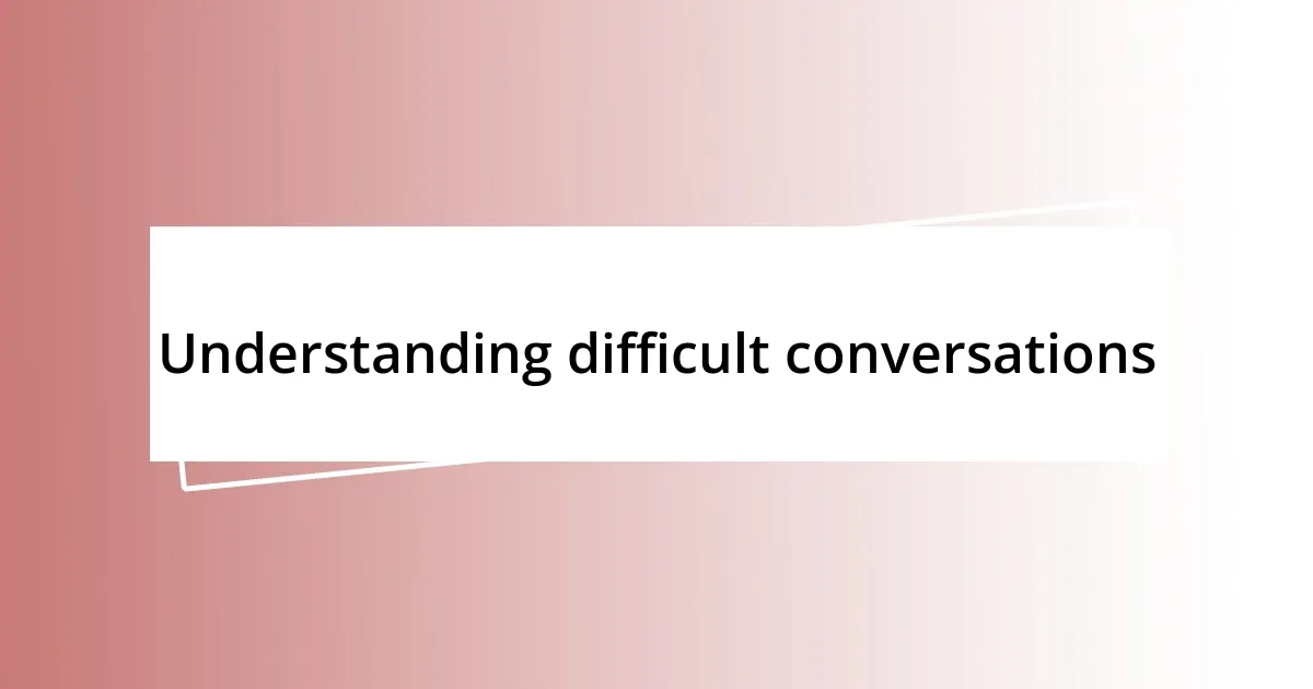 Understanding difficult conversations