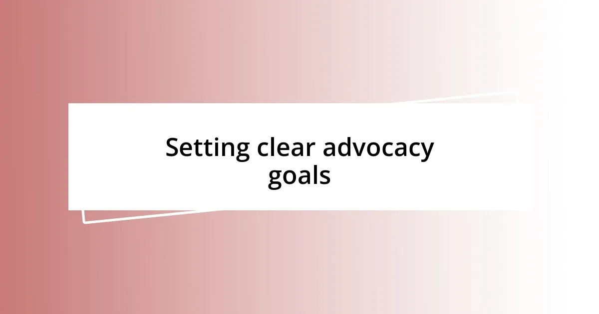 Setting clear advocacy goals