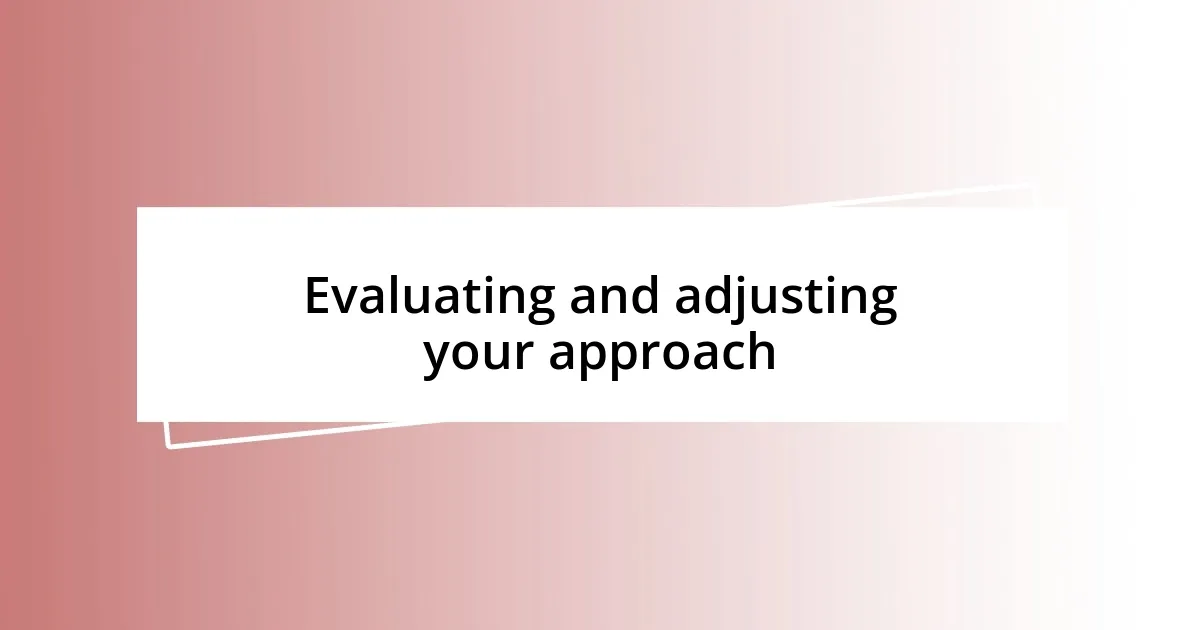 Evaluating and adjusting your approach