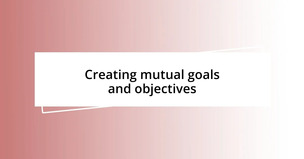 Creating mutual goals and objectives