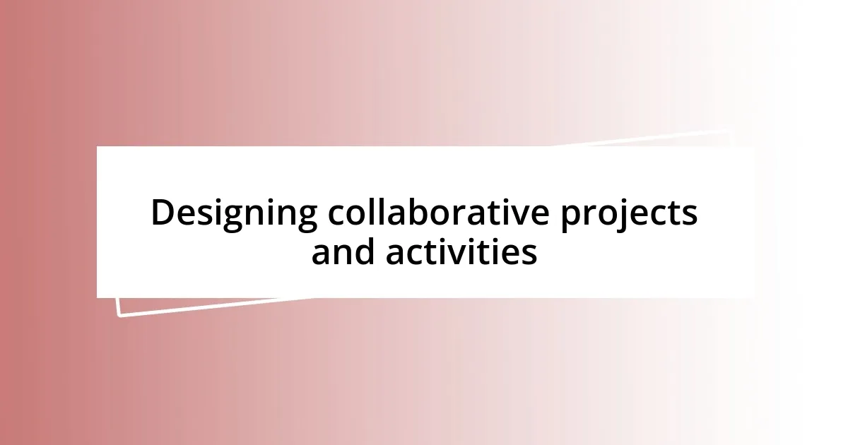 Designing collaborative projects and activities