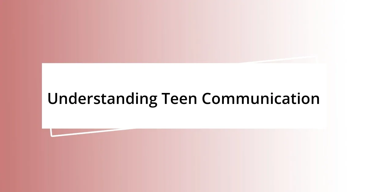 Understanding Teen Communication