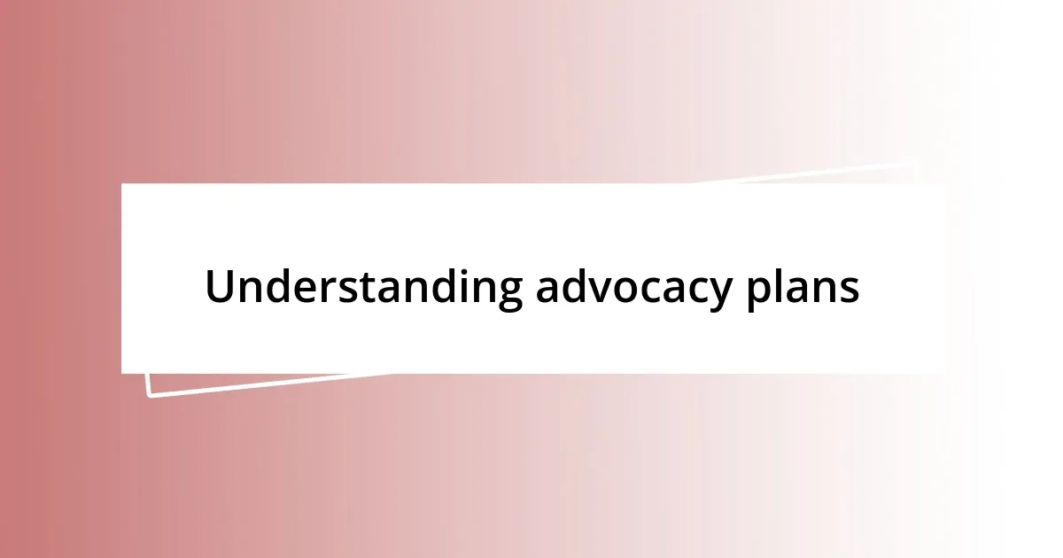 Understanding advocacy plans