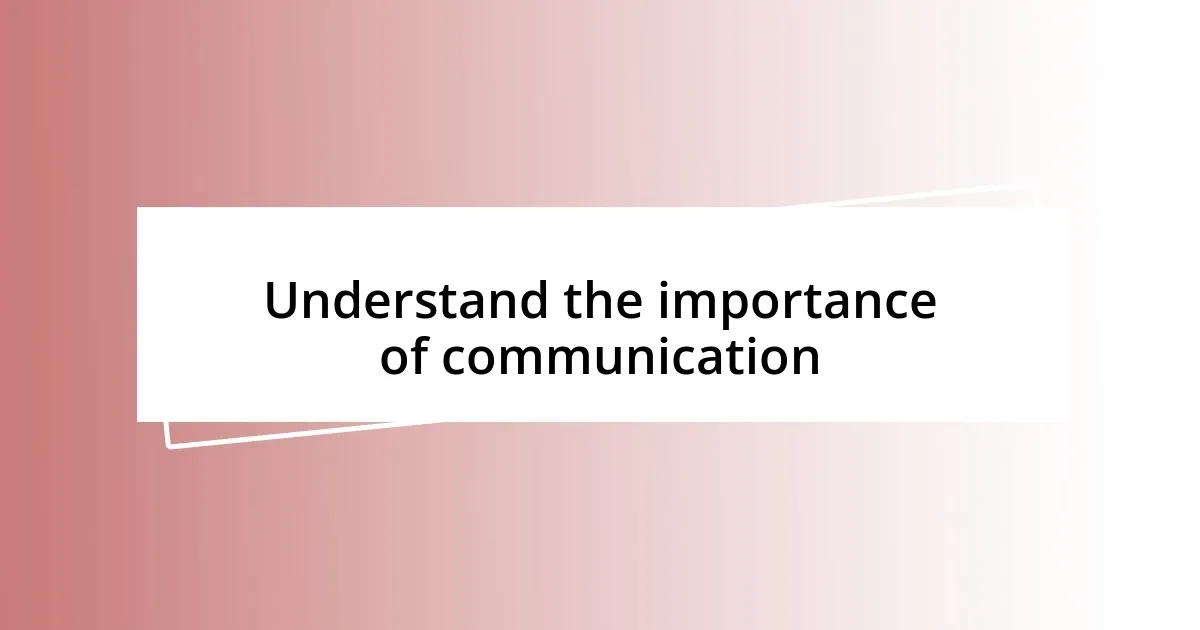 Understand the importance of communication