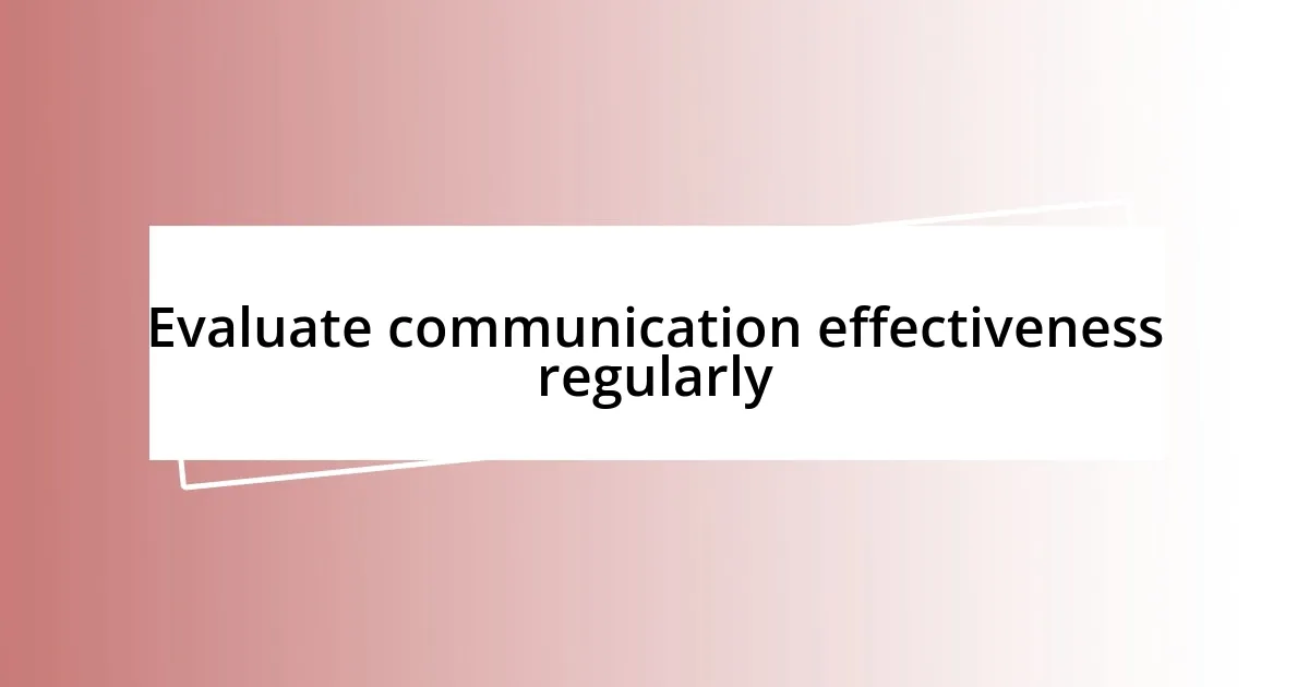 Evaluate communication effectiveness regularly