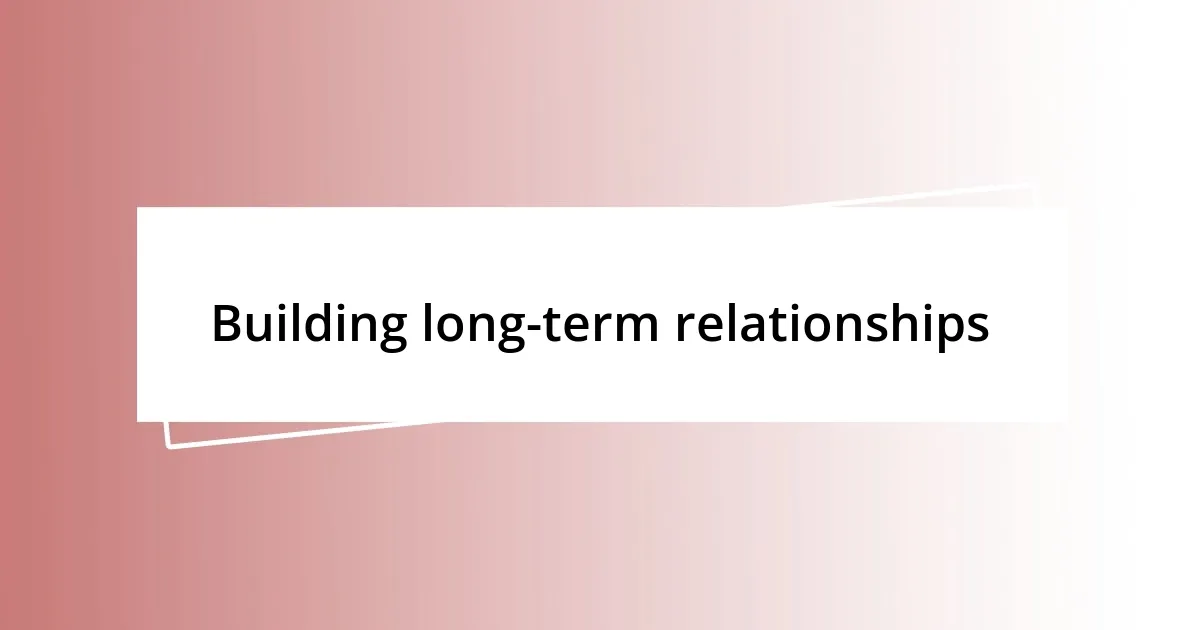 Building long-term relationships