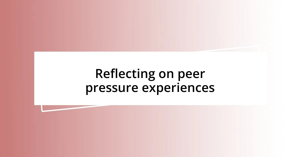 Reflecting on peer pressure experiences