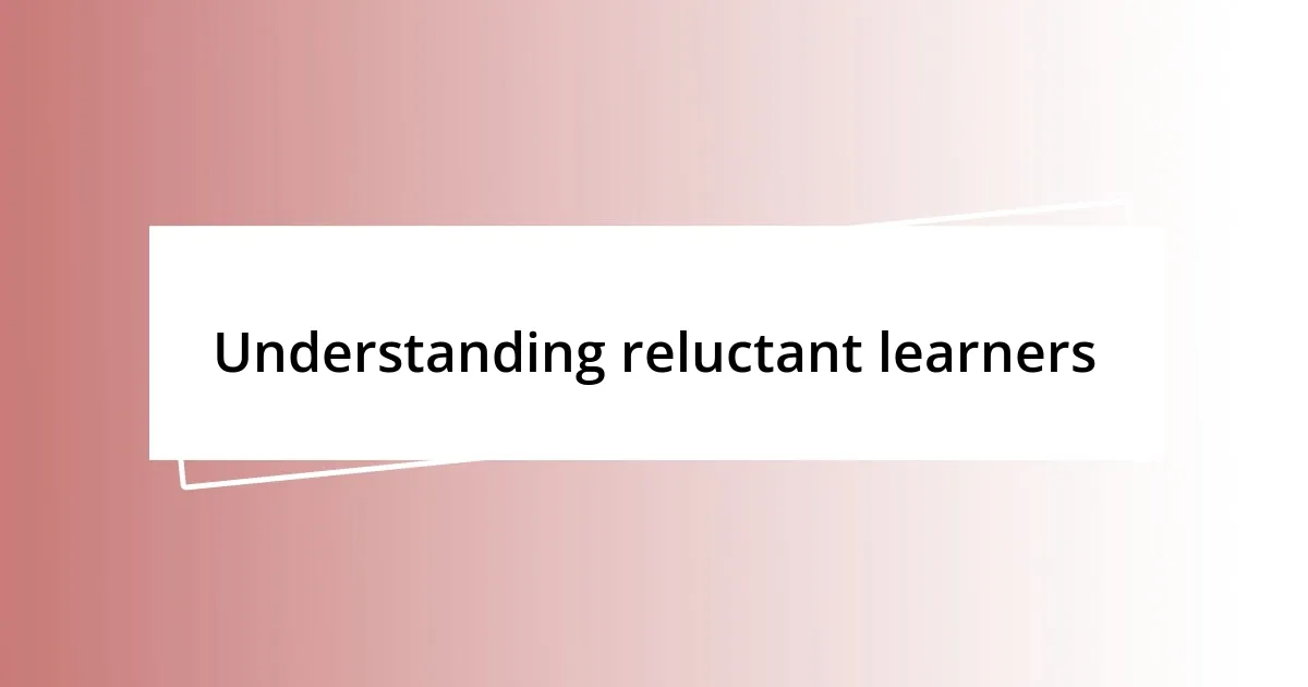 Understanding reluctant learners