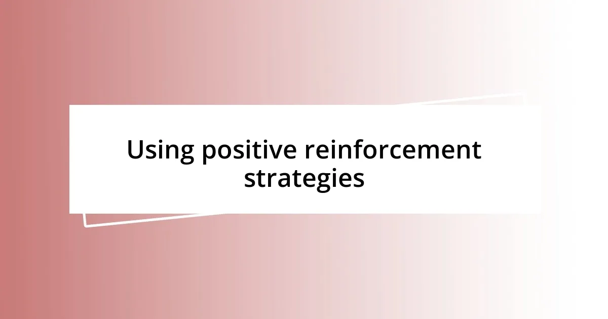 Using positive reinforcement strategies