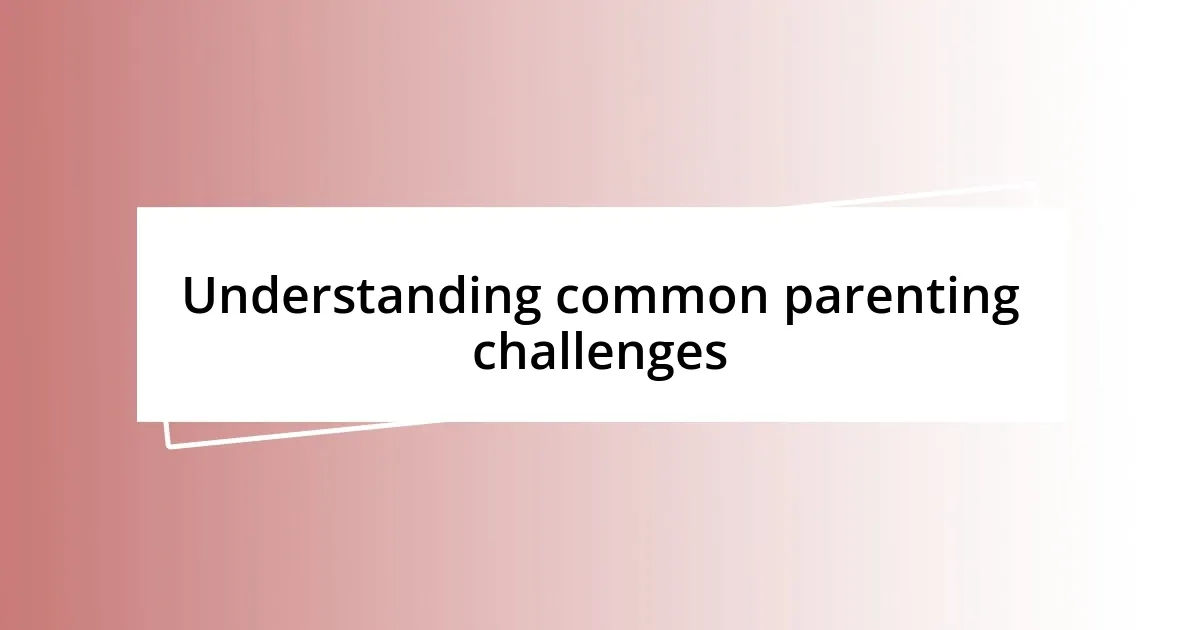 Understanding common parenting challenges