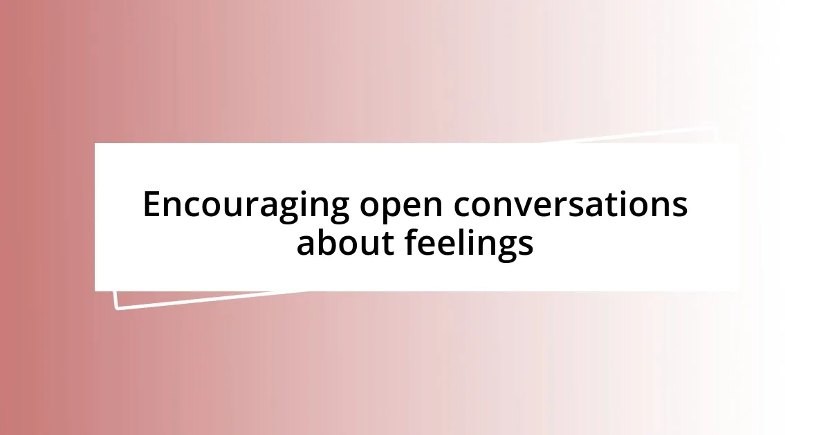 Encouraging open conversations about feelings