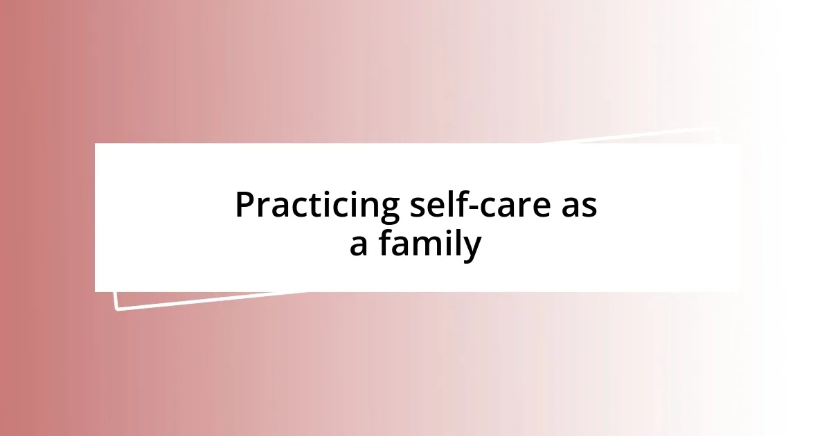 Practicing self-care as a family