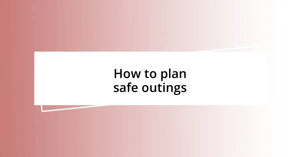 How to plan safe outings