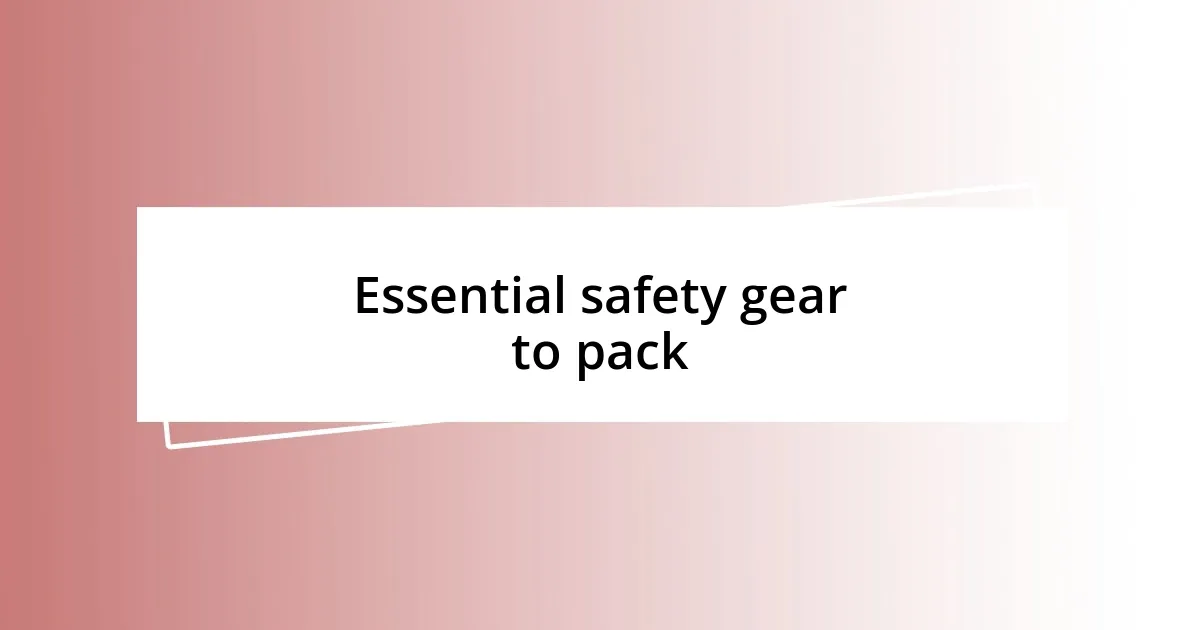 Essential safety gear to pack