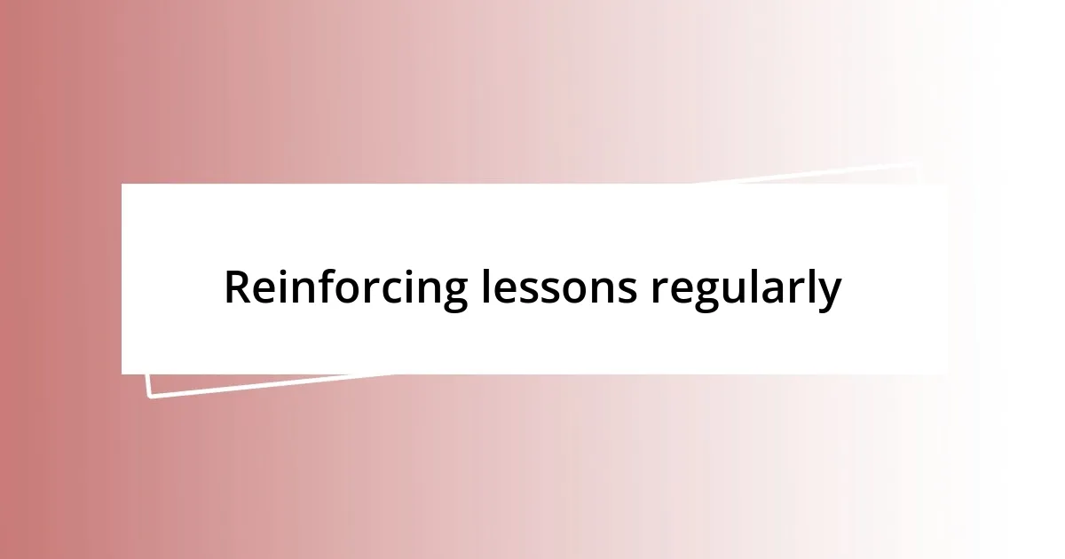 Reinforcing lessons regularly