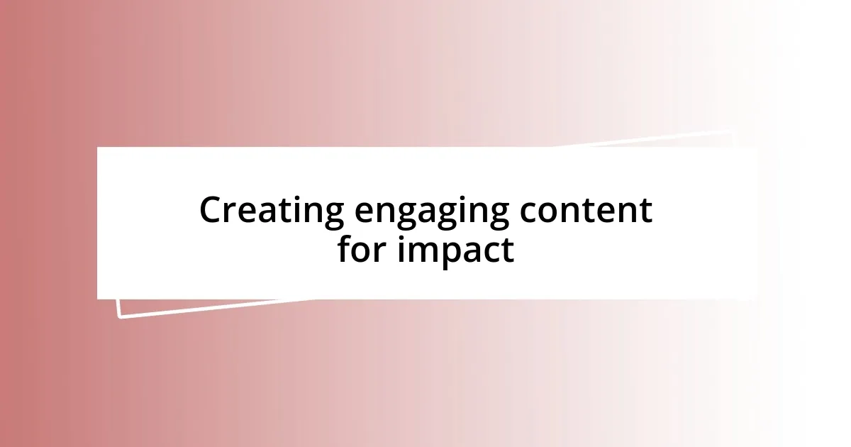 Creating engaging content for impact