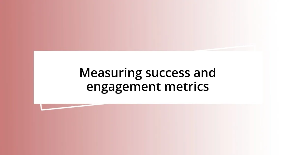 Measuring success and engagement metrics