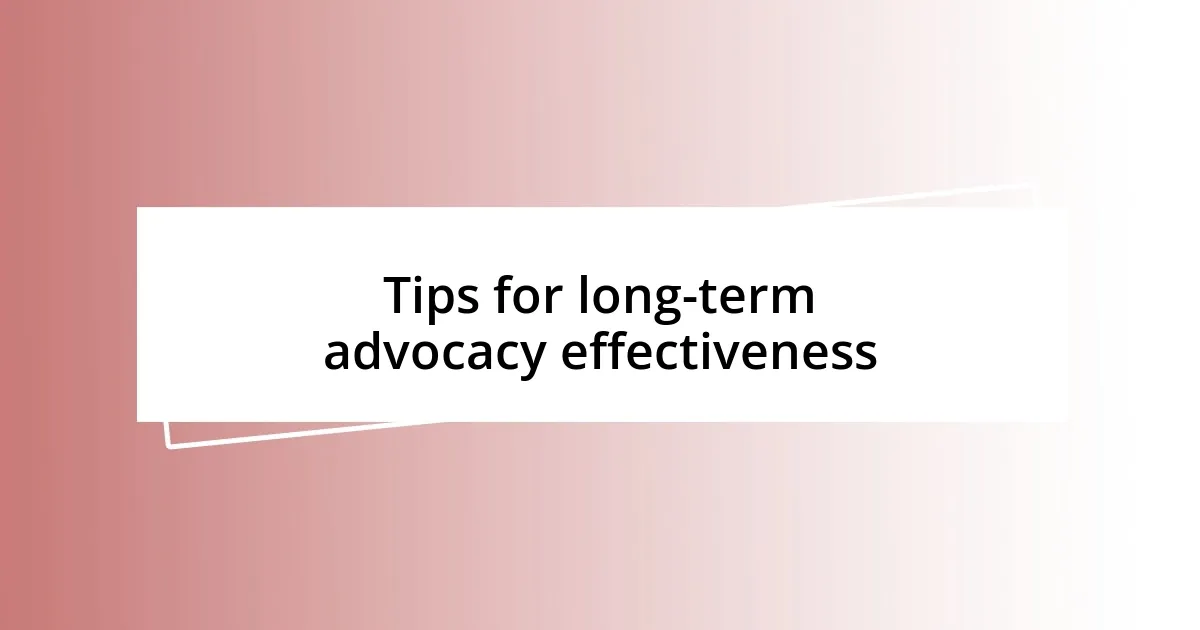 Tips for long-term advocacy effectiveness