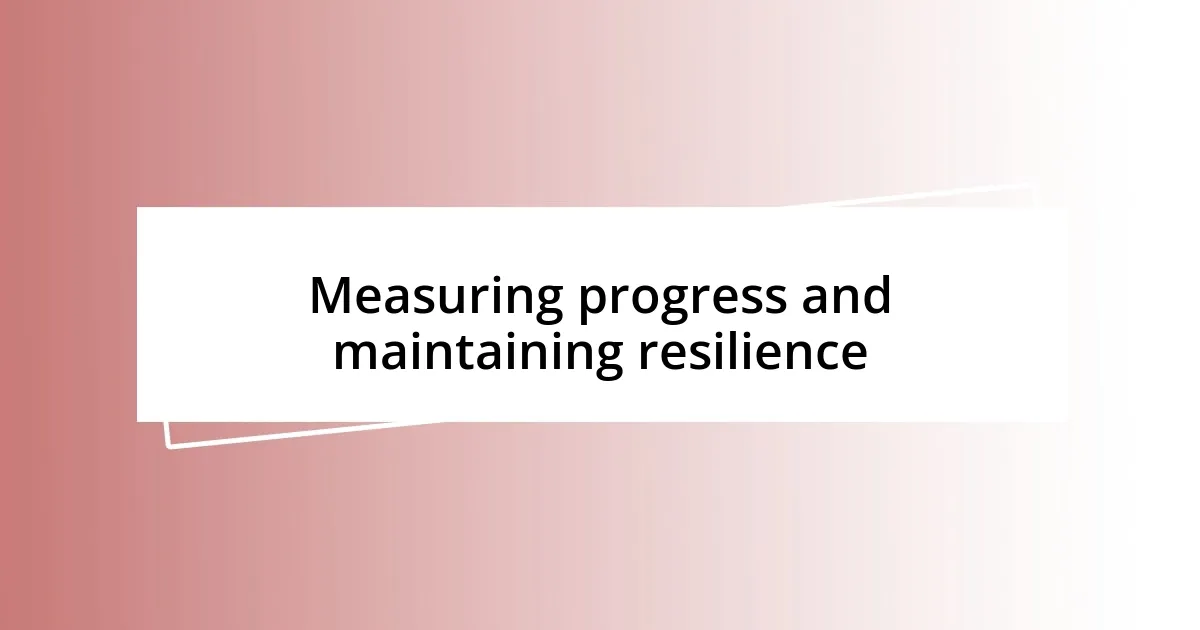 Measuring progress and maintaining resilience