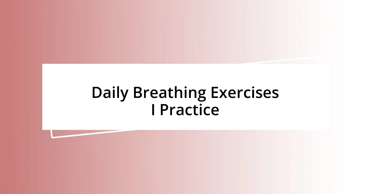 Daily Breathing Exercises I Practice