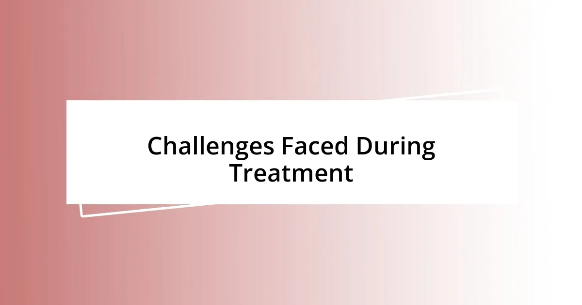 Challenges Faced During Treatment