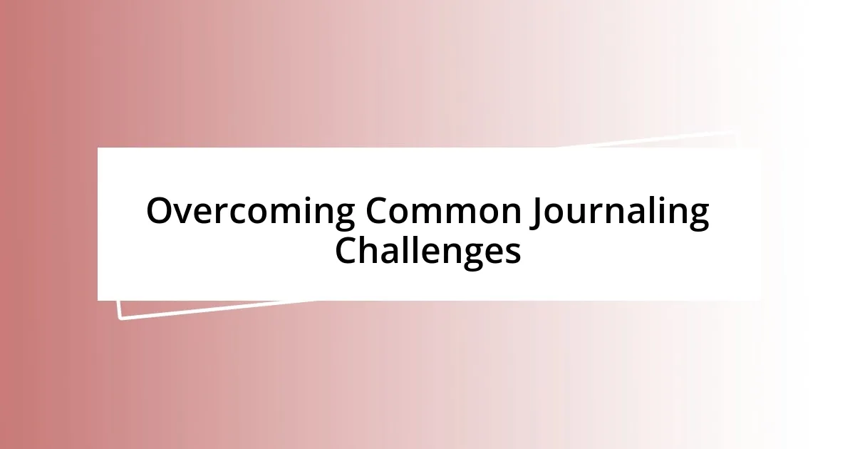 Overcoming Common Journaling Challenges