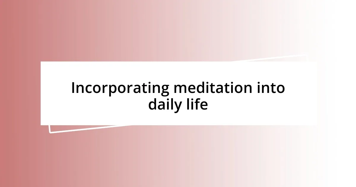 Incorporating meditation into daily life