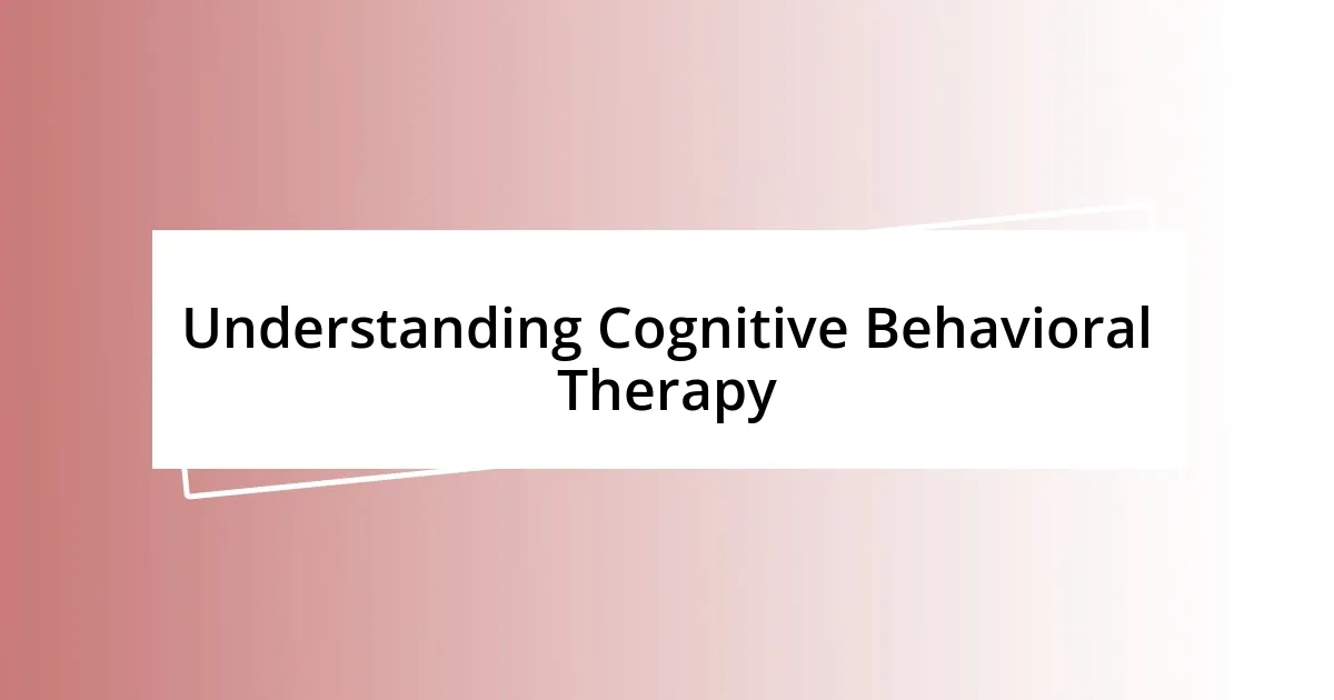 Understanding Cognitive Behavioral Therapy