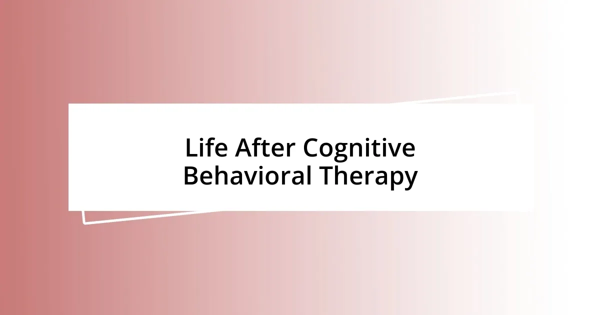 Life After Cognitive Behavioral Therapy