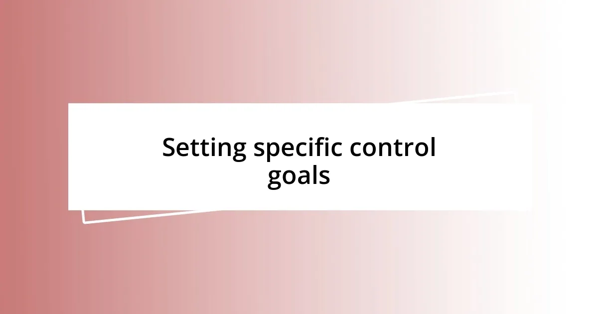 Setting specific control goals