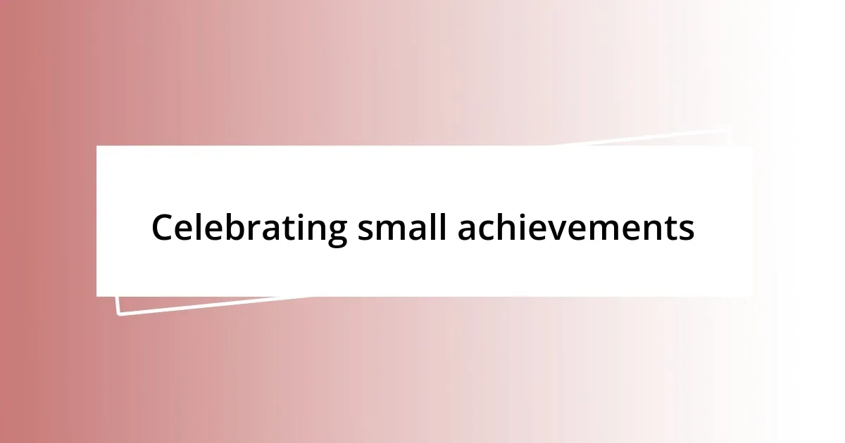 Celebrating small achievements