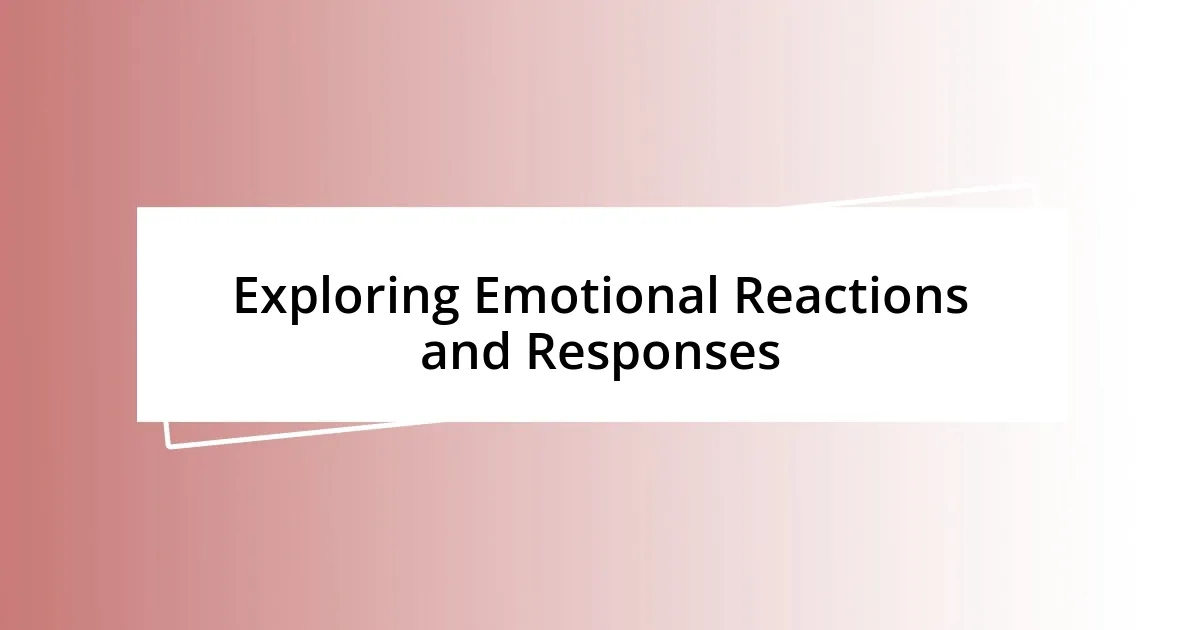 Exploring Emotional Reactions and Responses