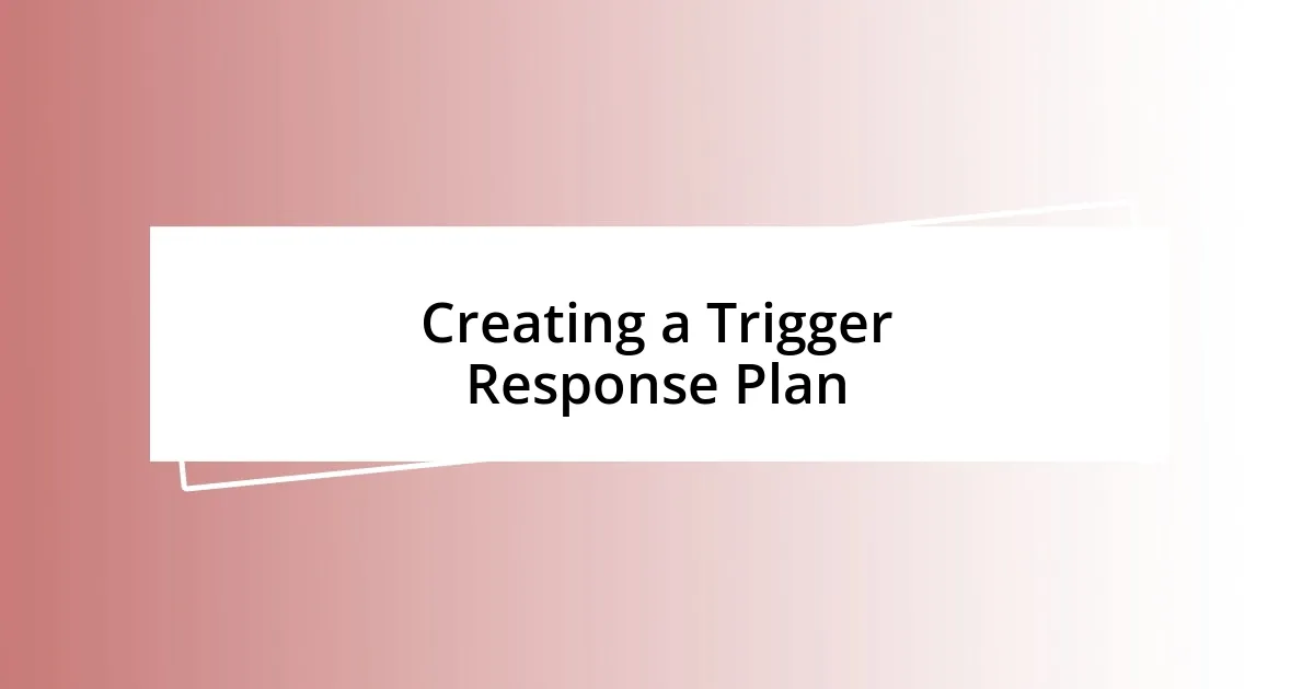 Creating a Trigger Response Plan