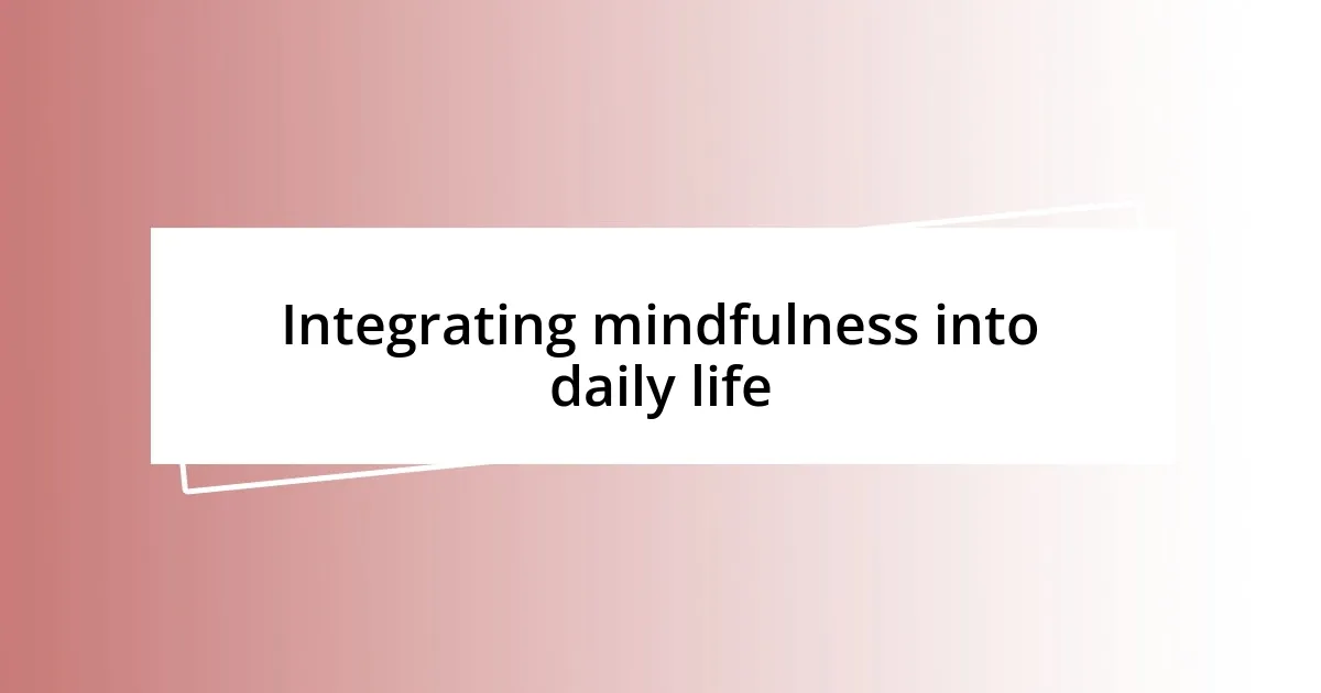 Integrating mindfulness into daily life